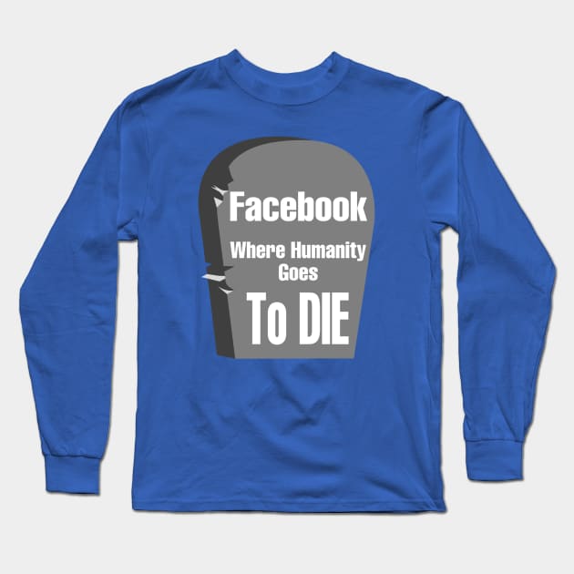 Facebook "Where Humanity Goes to Die" Long Sleeve T-Shirt by CocoBayWinning 